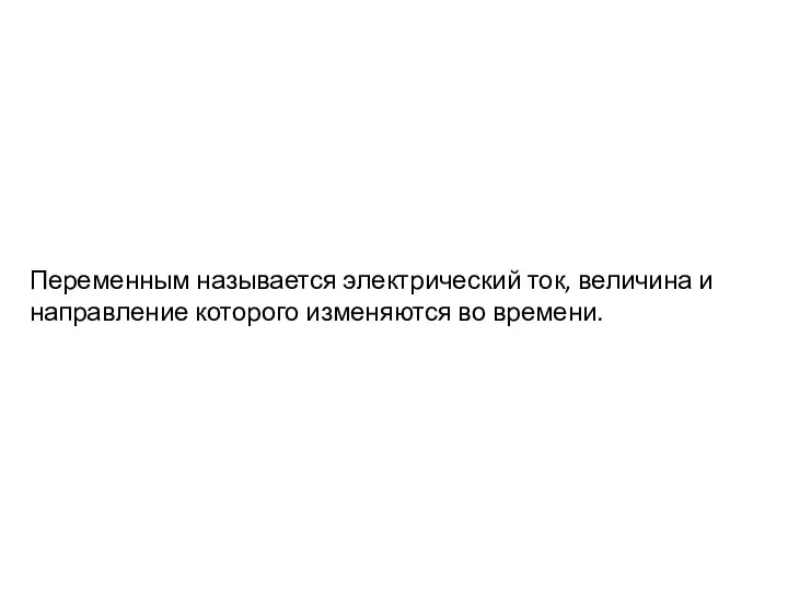 Переменным называется электрический ток, величина и направление которого изменяются во времени.