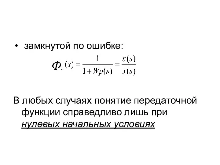 замкнутой по ошибке: В любых случаях понятие передаточной функции справедливо лишь при нулевых начальных условиях