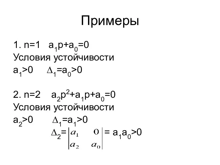 Примеры 1. n=1 a1p+a0=0 Условия устойчивости a1>0 ∆1=a0>0 2. n=2 a2p2+a1p+a0=0