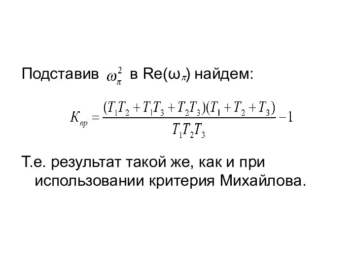 Подставив в Re(ω ) найдем: Т.е. результат такой же, как и при использовании критерия Михайлова.