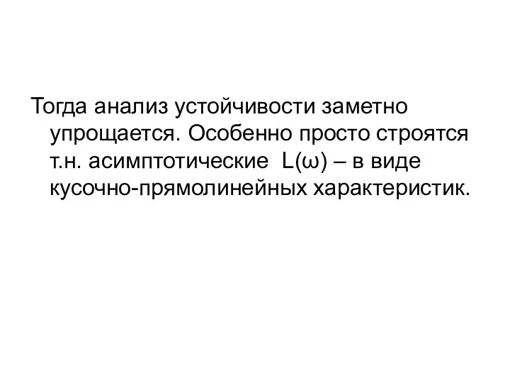 Тогда анализ устойчивости заметно упрощается. Особенно просто строятся т.н. асимптотические L(ω) – в виде кусочно-прямолинейных характеристик.