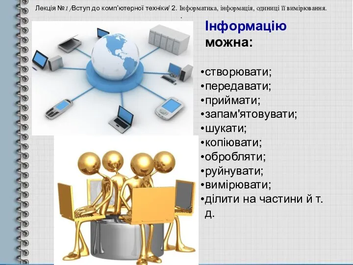 Інформацію можна: створювати; передавати; приймати; запам'ятовувати; шукати; копіювати; обробляти; руйнувати; вимірювати;