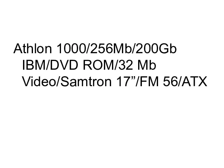Athlon 1000/256Mb/200Gb IBM/DVD ROM/32 Mb Video/Samtron 17”/FM 56/ATX