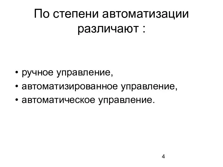 По степени автоматизации различают : ручное управление, автоматизированное управление, автоматическое управление.