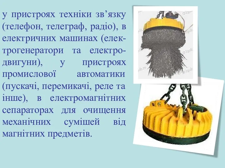 у пристроях техніки зв’язку (телефон, телеграф, радіо), в електричних машинах (елек-трогенератори