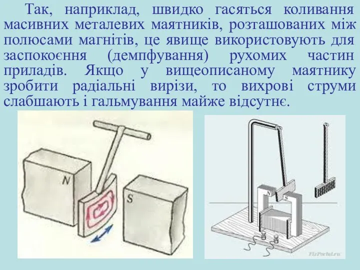 Так, наприклад, швидко гасяться коливання масивних металевих маятників, розташованих між полюсами