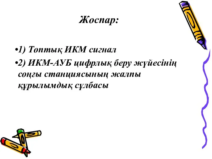 Жоспар: 1) Топтық ИКМ сигнал 2) ИКМ-АУБ цифрлық беру жүйесінің соңғы станциясының жалпы құрылымдық сұлбасы