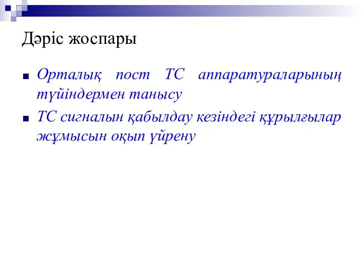 Дәріс жоспары Орталық пост ТС аппаратураларының түйіндермен танысу ТС сигналын қабылдау кезіндегі құрылғылар жұмысын оқып үйрену