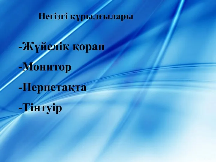 Негізгі құрылғылары -Жүйелік қорап -Монитор -Пернетақта -Тінтуір