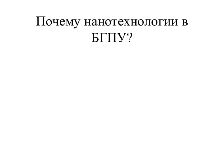 Почему нанотехнологии в БГПУ?