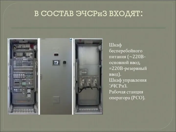 В СОСТАВ ЭЧСРиЗ ВХОДЯТ: Шкаф бесперебойного питания (~220В-основной ввод, =220В-резервный ввод).