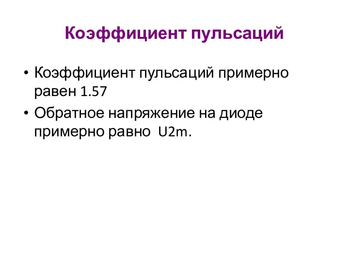 Коэффициент пульсаций Коэффициент пульсаций примерно равен 1.57 Обратное напряжение на диоде примерно равно U2m.