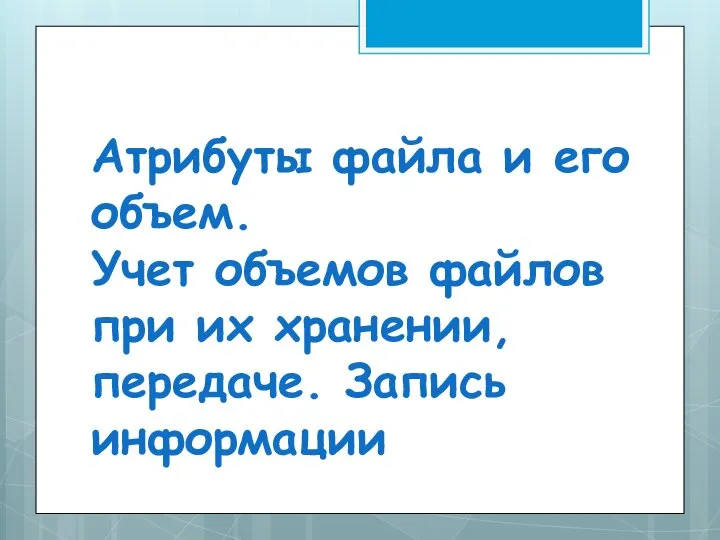 Атрибуты файла и его объем. Учет объемов файлов при их хранении, передаче. Запись информации