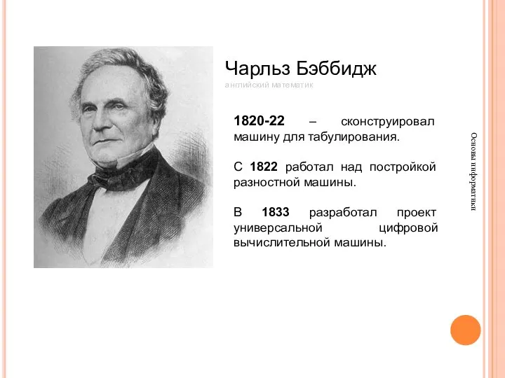 Основы информатики Чарльз Бэббидж английский математик 1820-22 – сконструировал машину для