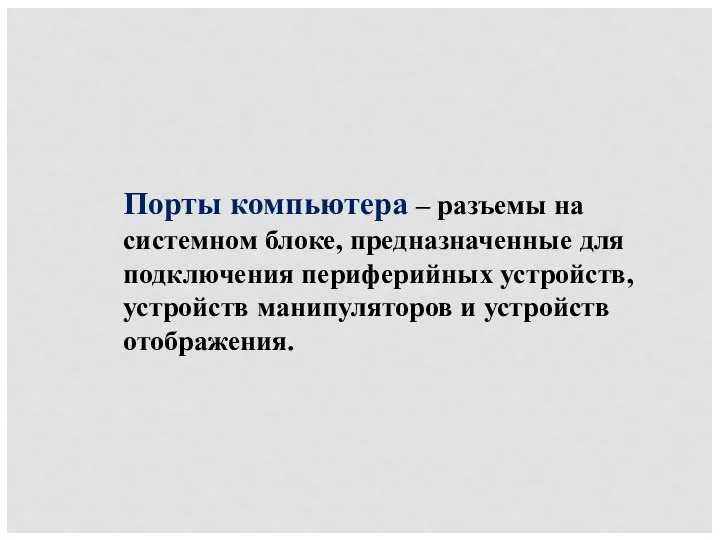 Порты компьютера – разъемы на системном блоке, предназначенные для подключения периферийных