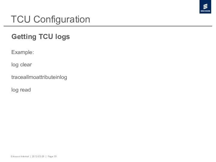 TCU Configuration Getting TCU logs Example: log clear traceallmoattributeinlog log read