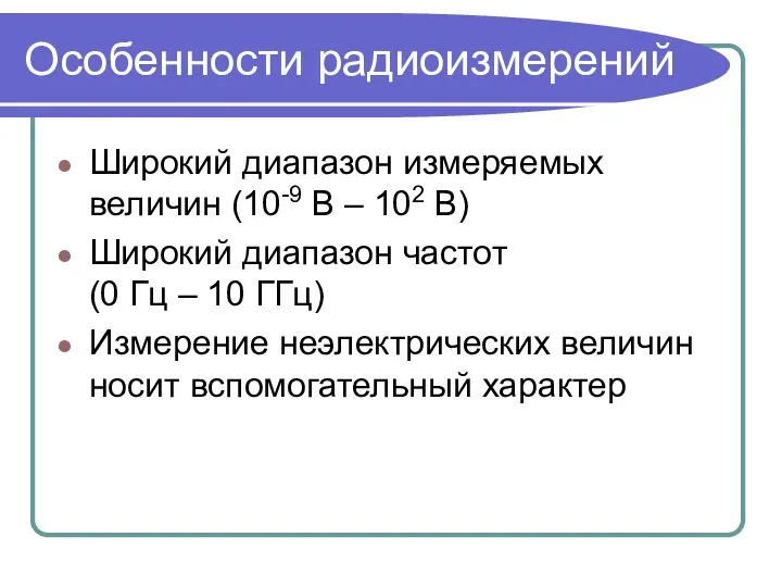 Особенности радиоизмерений Широкий диапазон измеряемых величин (10-9 В – 102 В)