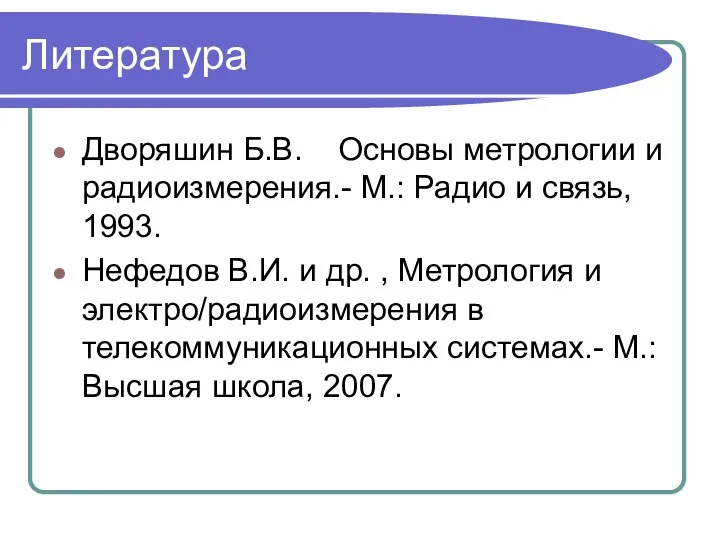 Литература Дворяшин Б.В. Основы метрологии и радиоизмерения.- М.: Радио и связь,