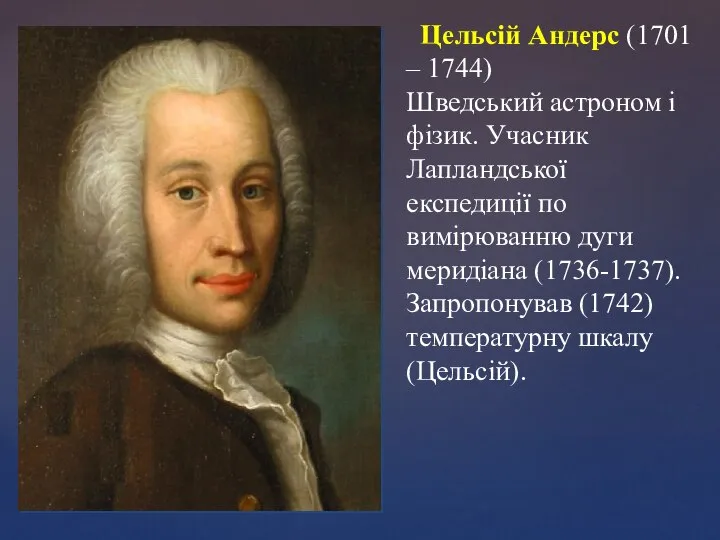 Цельсій Андерс (1701 – 1744) Шведський астроном і фізик. Учасник Лапландської