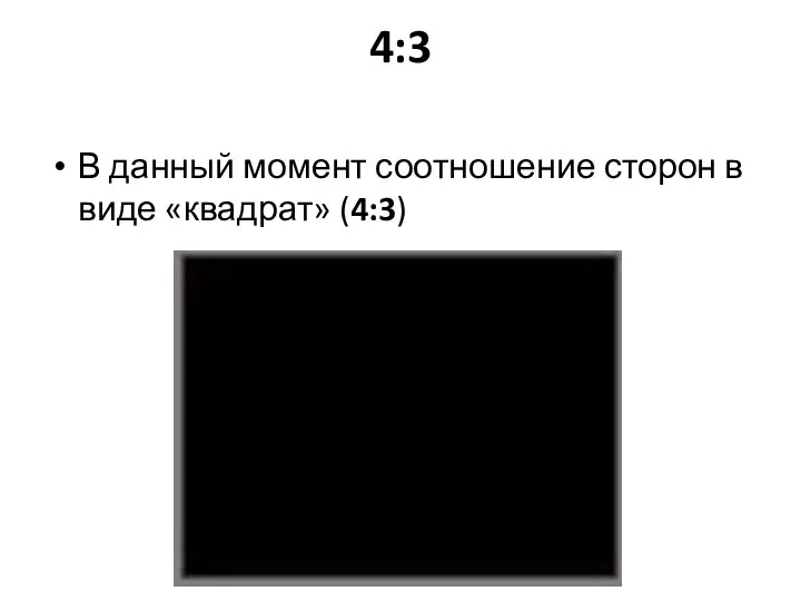 4:3 В данный момент соотношение сторон в виде «квадрат» (4:3)