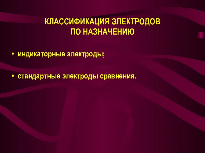 КЛАССИФИКАЦИЯ ЭЛЕКТРОДОВ ПО НАЗНАЧЕНИЮ индикаторные электроды; стандартные электроды сравнения.