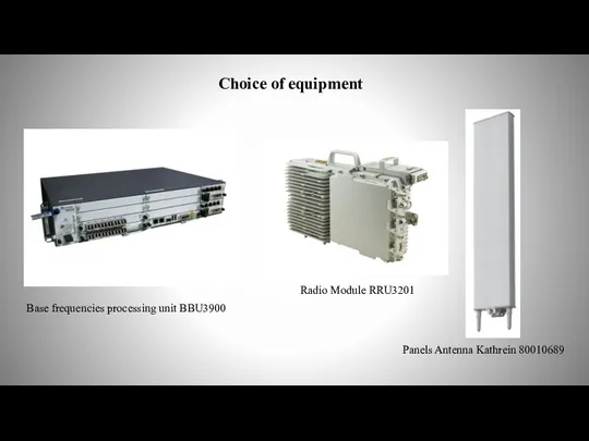 Choice of equipment Base frequencies processing unit BBU3900 Radio Module RRU3201 Panels Antenna Kathrein 80010689