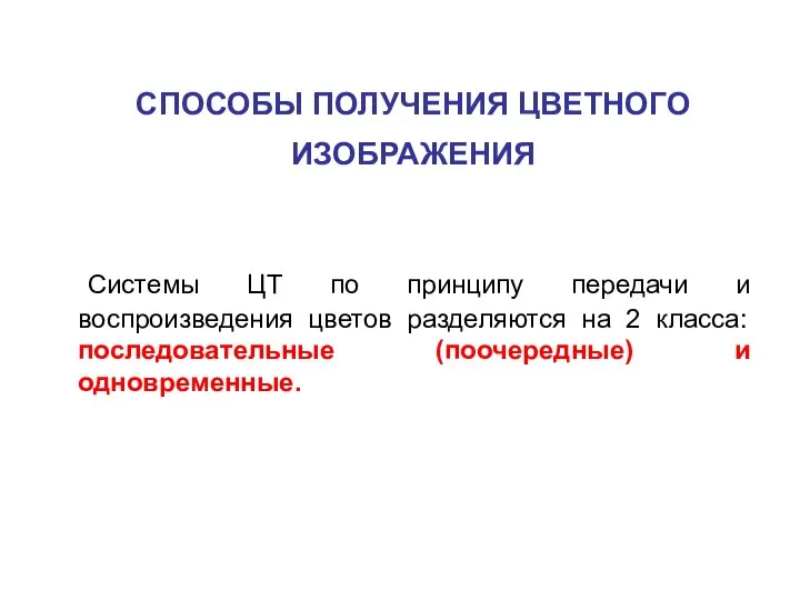 СПОСОБЫ ПОЛУЧЕНИЯ ЦВЕТНОГО ИЗОБРАЖЕНИЯ Системы ЦТ по принципу передачи и воспроизведения