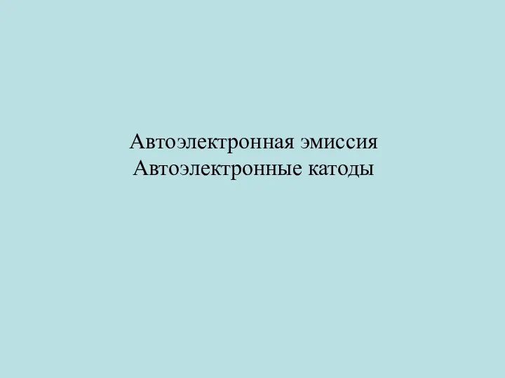 Автоэлектронная эмиссия Автоэлектронные катоды