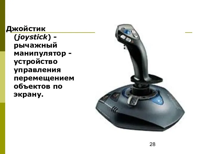 Джойстик (joystick) - рычажный манипулятор - устройство управления перемещением объектов по экрану.