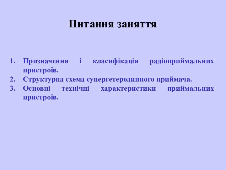 Призначення і класифікація радіоприймальних пристроїв. Структурна схема супергетеродинного приймача. Основні технічні характеристики приймальних пристроїв. Питання заняття