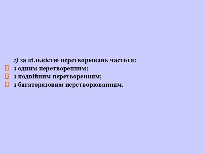 г) за кількістю перетворювань частоти: з одним перетворенням; з подвійним перетворенням; з багаторазовим перетворюванням.