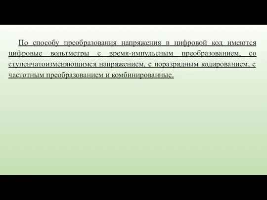 По способу преобразования напряжения в цифровой код имеются цифровые вольтметры с