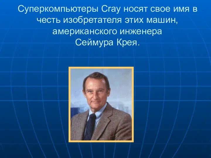 Суперкомпьютеры Cray носят свое имя в честь изобретателя этих машин, американского инженера Сеймура Крея.