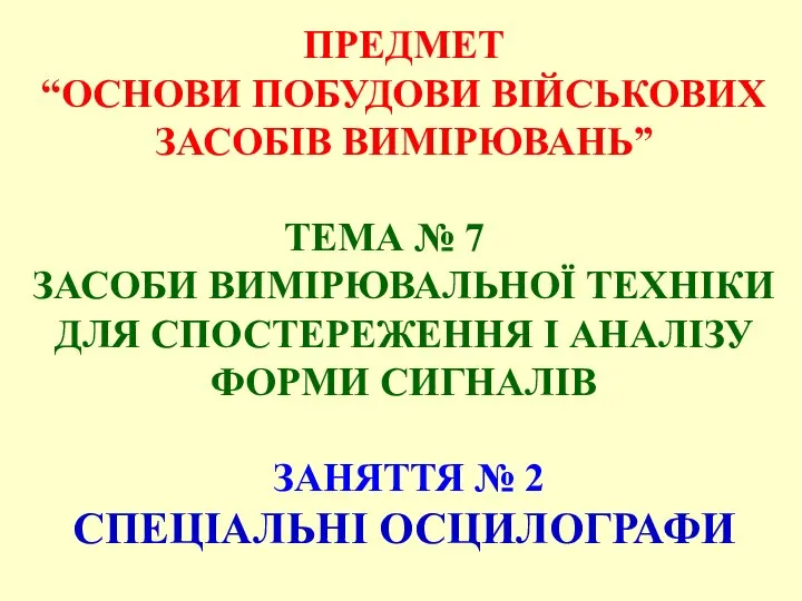 ПРЕДМЕТ “ОСНОВИ ПОБУДОВИ ВІЙСЬКОВИХ ЗАСОБІВ ВИМІРЮВАНЬ” ТЕМА № 7 ЗАСОБИ ВИМІРЮВАЛЬНОЇ