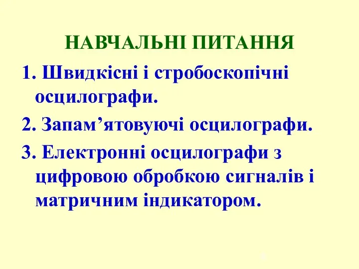 НАВЧАЛЬНІ ПИТАННЯ 1. Швидкісні і стробоскопічні осцилографи. 2. Запам’ятовуючі осцилографи. 3.