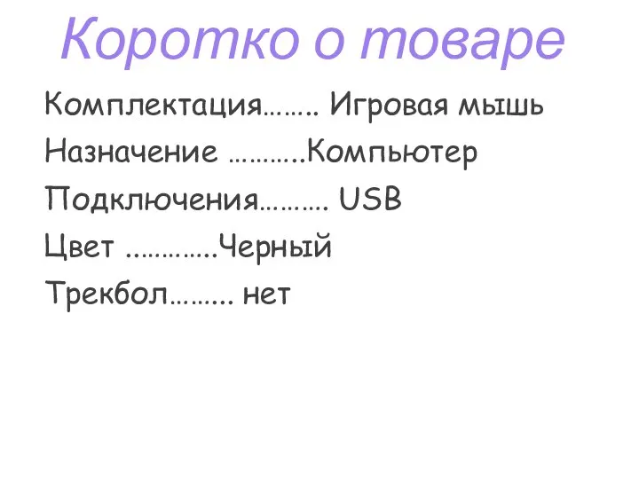 Коротко о товаре Комплектация…….. Игровая мышь Назначение ………..Компьютер Подключения………. USB Цвет ..………..Черный Трекбол……... нет