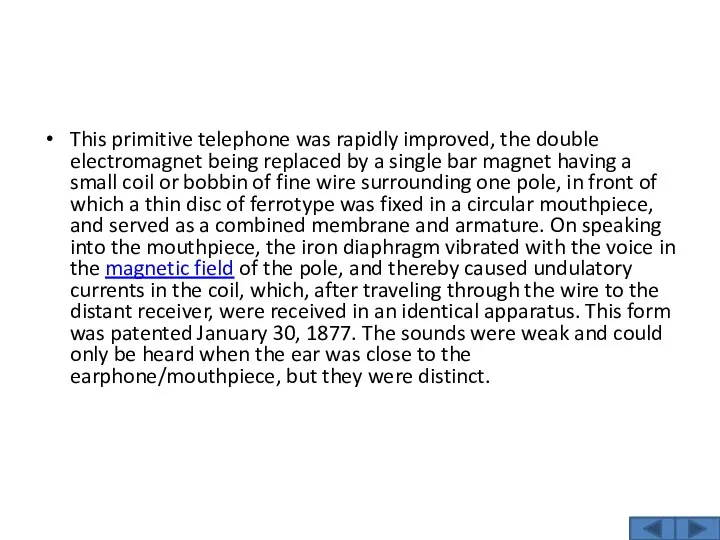 This primitive telephone was rapidly improved, the double electromagnet being replaced