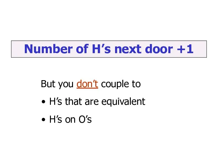 Number of H’s next door +1 But you don’t couple to