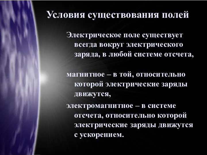 Условия существования полей Электрическое поле существует всегда вокруг электрического заряда, в