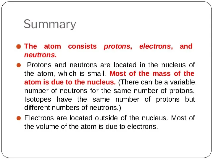 Summary The atom consists protons, electrons, and neutrons. Protons and neutrons