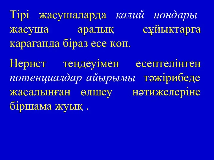 Тірі жасушаларда калий иондары жасуша аралық сұйықтарға қарағанда біраз есе көп.