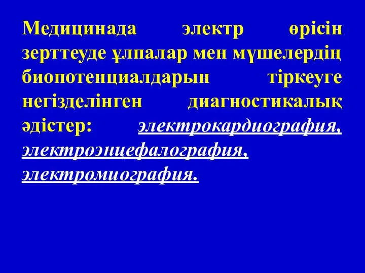 Медицинада электр өрісін зерттеуде ұлпалар мен мүшелердің биопотенциалдарын тіркеуге негізделінген диагностикалық әдістер: электрокардиография, электроэнцефалография, электромиография.