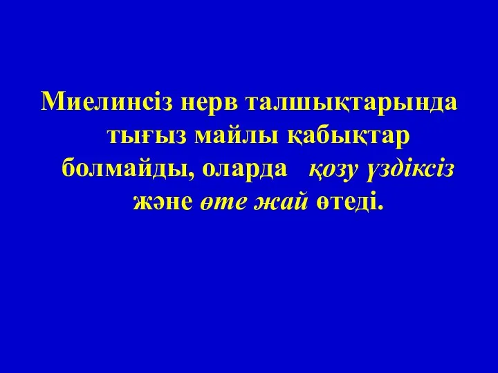 Миелинсіз нерв талшықтарында тығыз майлы қабықтар болмайды, оларда қозу үздіксіз және өте жай өтеді.