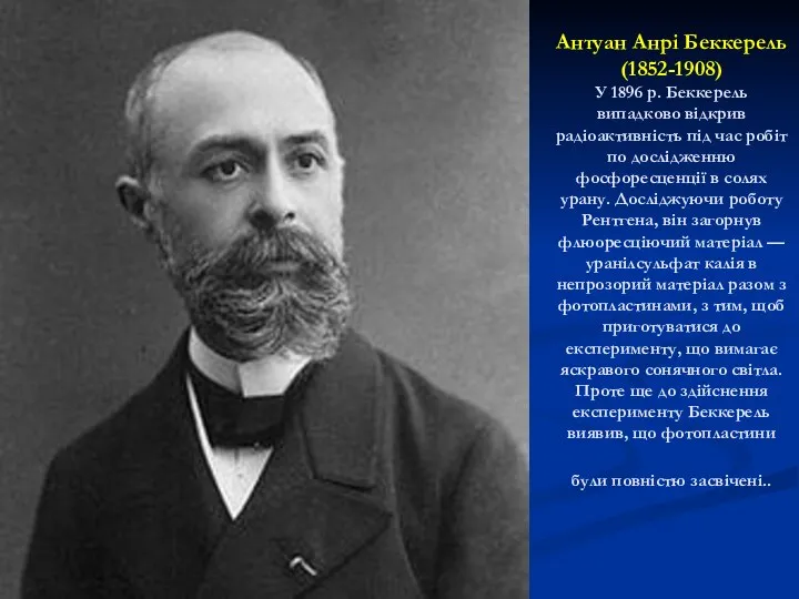 Антуан Анрі Беккерель (1852-1908) У 1896 р. Беккерель випадково відкрив радіоактивність