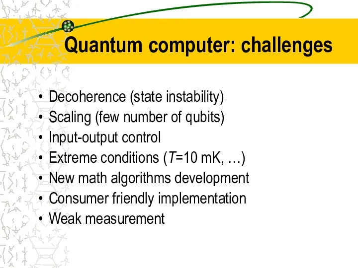 Quantum computer: challenges Decoherence (state instability) Scaling (few number of qubits)