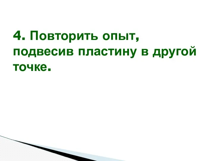 4. Повторить опыт, подвесив пластину в другой точке.