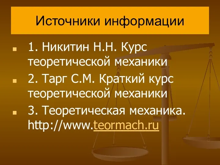 Источники информации 1. Никитин Н.Н. Курс теоретической механики 2. Тарг С.М.