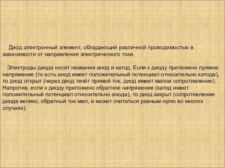 Дио́д электронный элемент, обладающий различной проводимостью в зависимости от направления электрического