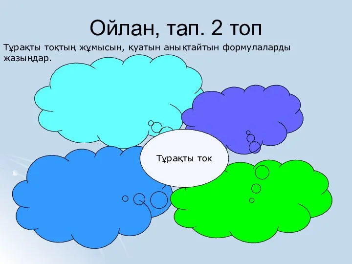 Ойлан, тап. 2 топ Тұрақты тоқтың жұмысын, қуатын анықтайтын формулаларды жазыңдар.