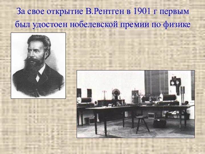 За свое открытие В.Рентген в 1901 г первым был удостоен нобелевской премии по физике